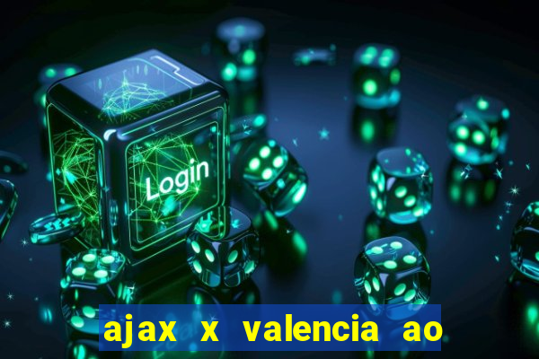 ajax x valencia ao vivo futemax